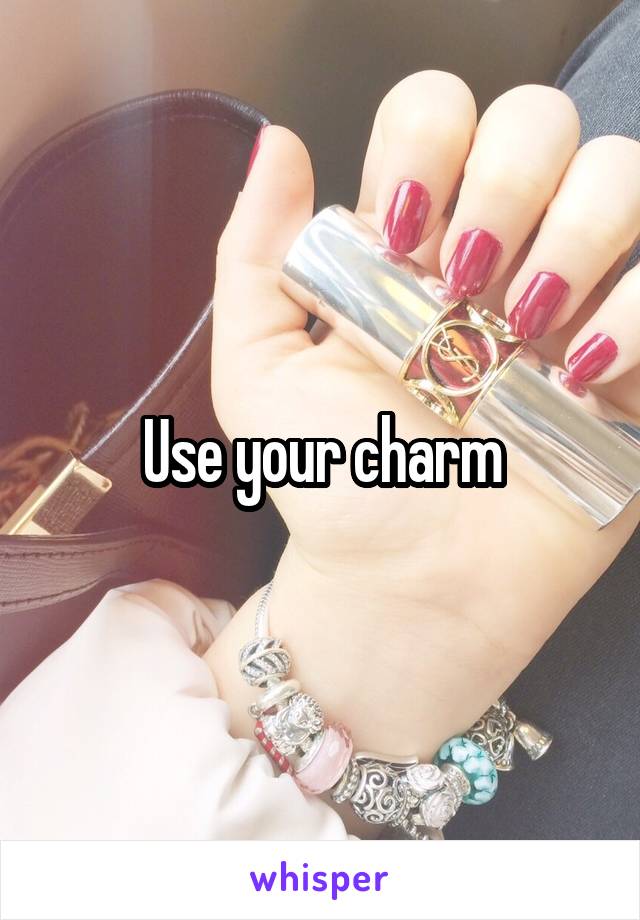 Use your charm