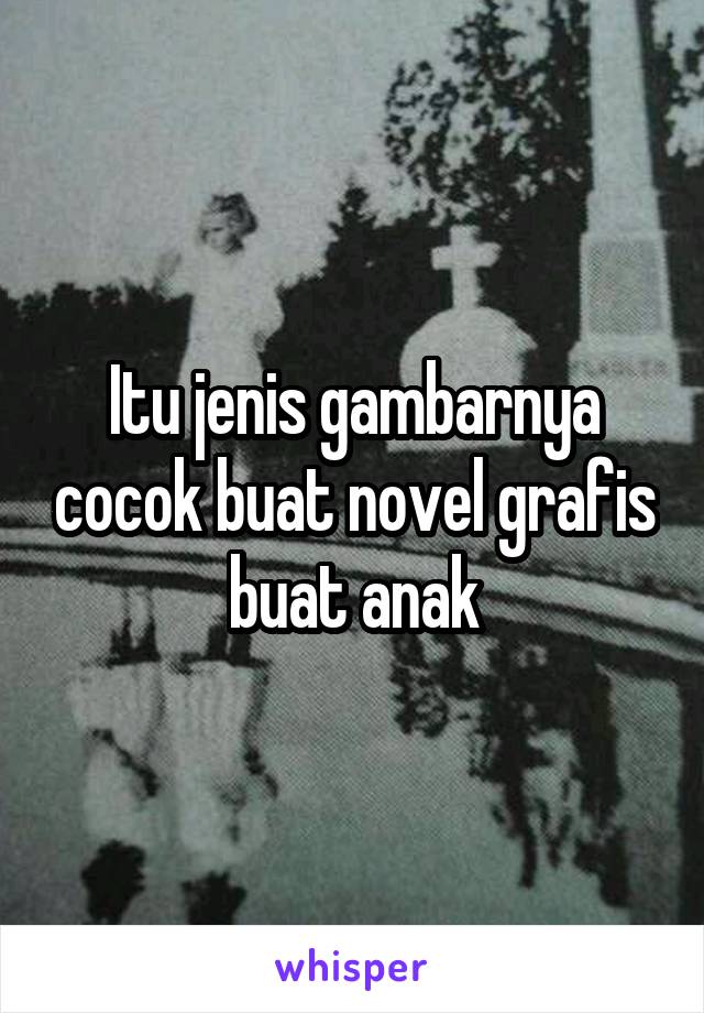 Itu jenis gambarnya cocok buat novel grafis buat anak