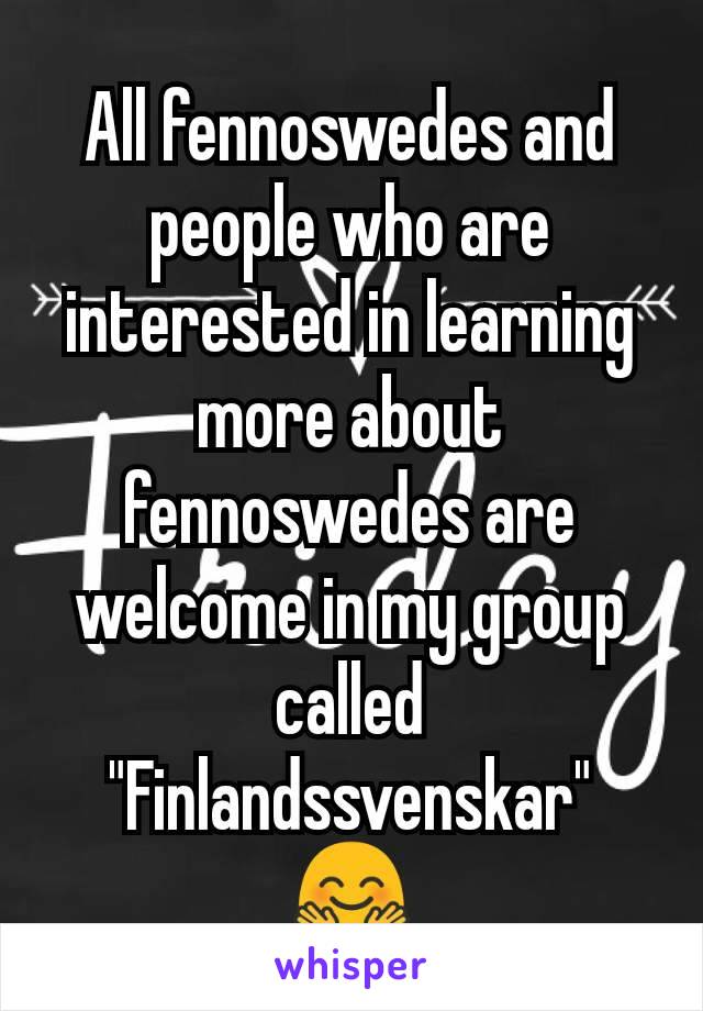 All fennoswedes and people who are interested in learning more about fennoswedes are welcome in my group called "Finlandssvenskar" 🤗