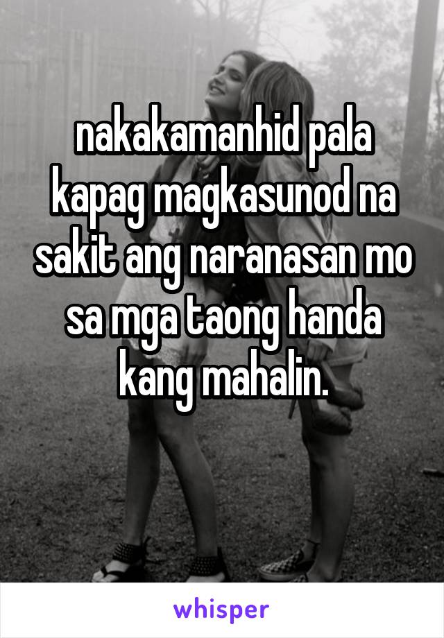 nakakamanhid pala kapag magkasunod na sakit ang naranasan mo sa mga taong handa kang mahalin.

