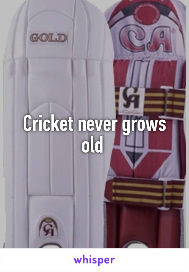 Cricket never grows old 