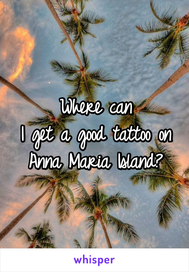 Where can
I get a good tattoo on Anna Maria Island?