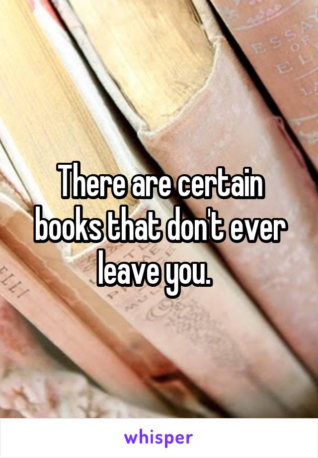 There are certain books that don't ever leave you.  