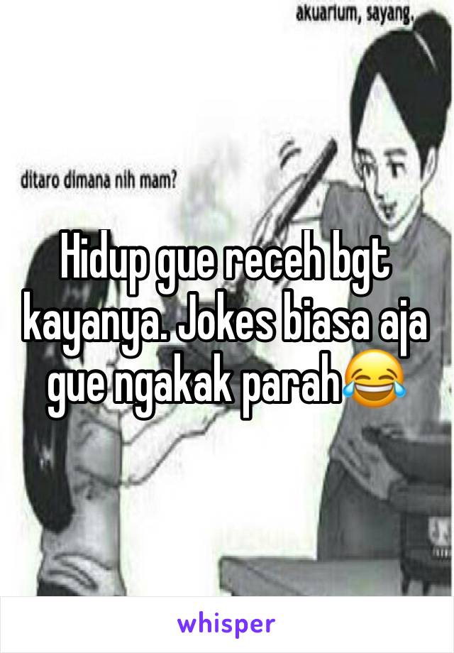 Hidup gue receh bgt kayanya. Jokes biasa aja gue ngakak parah😂