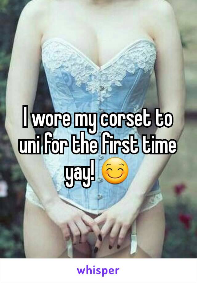 I wore my corset to uni for the first time yay! 😊