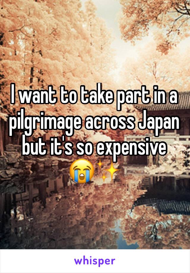 I want to take part in a pilgrimage across Japan but it's so expensive
😭✨