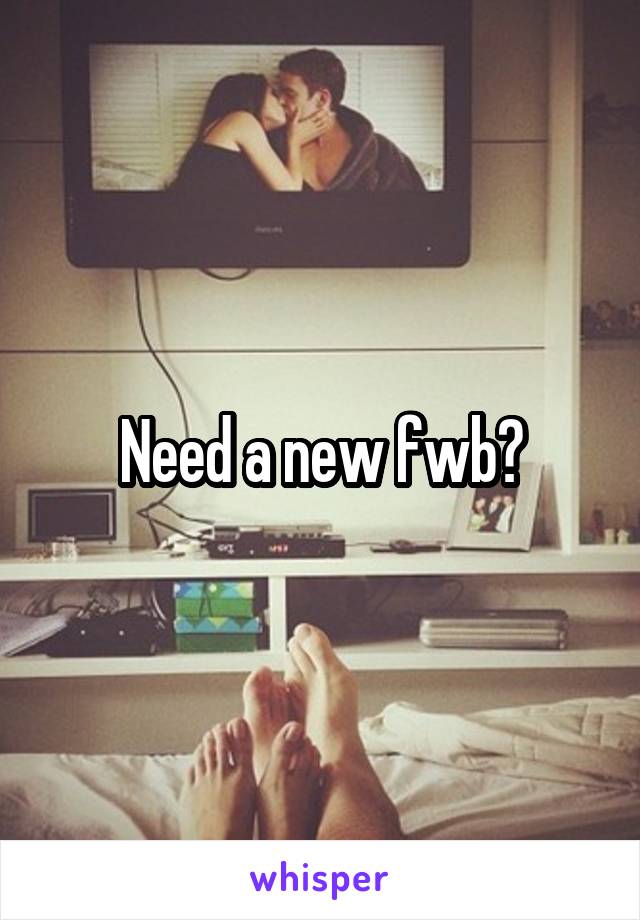 Need a new fwb?