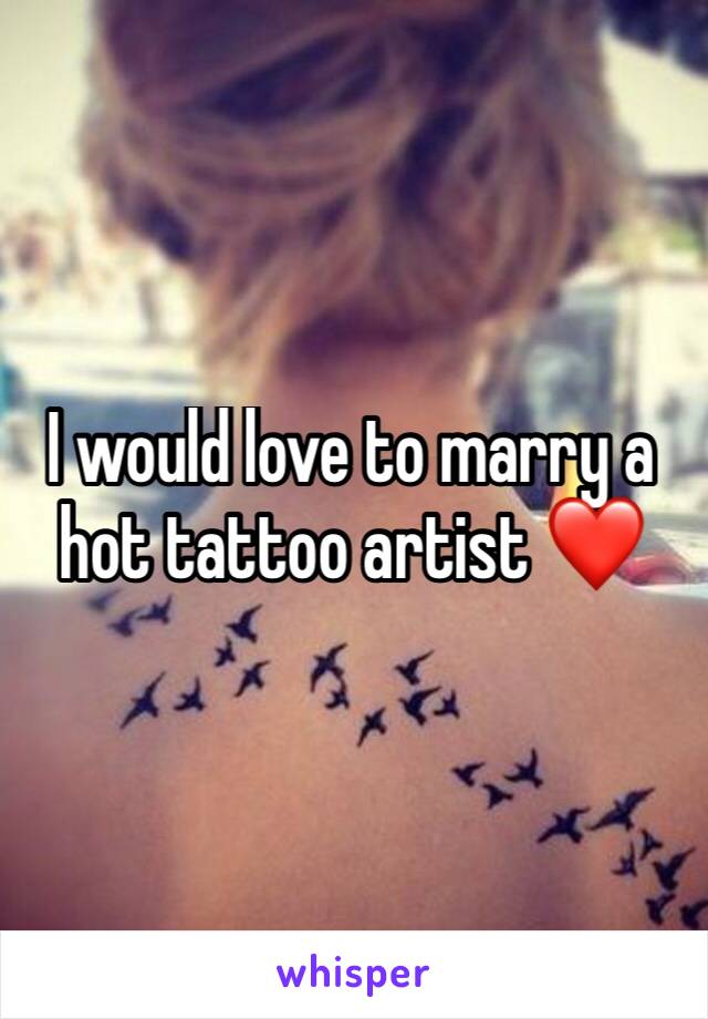 I would love to marry a hot tattoo artist ❤️