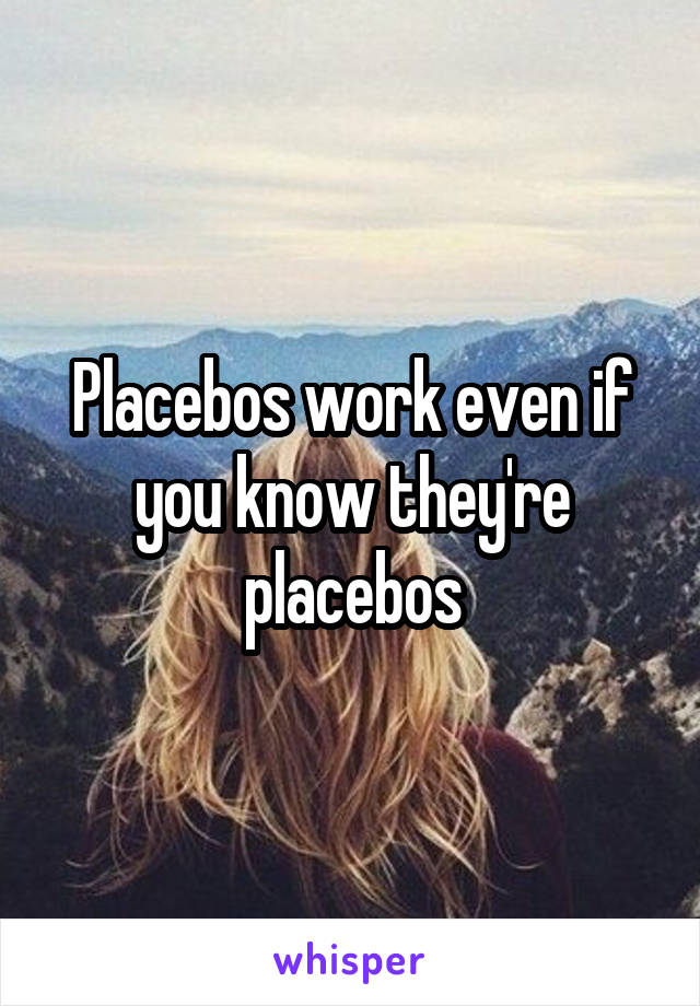 Placebos work even if you know they're placebos