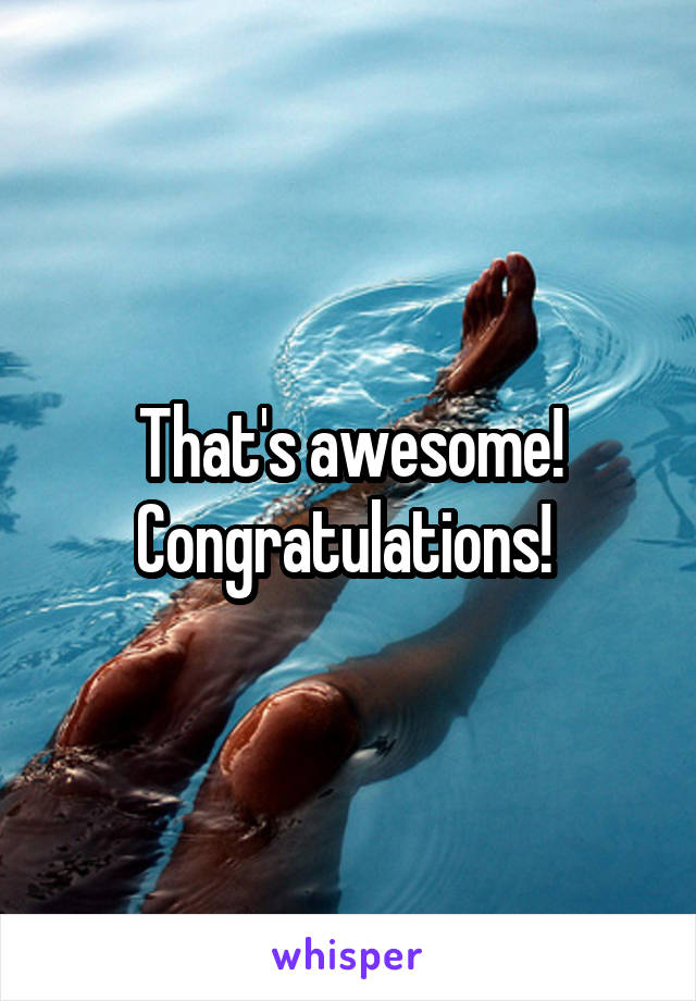 That's awesome! Congratulations! 