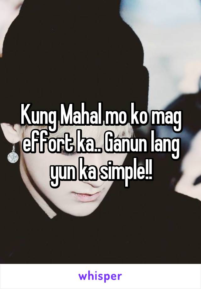 Kung Mahal mo ko mag effort ka.. Ganun lang yun ka simple!!