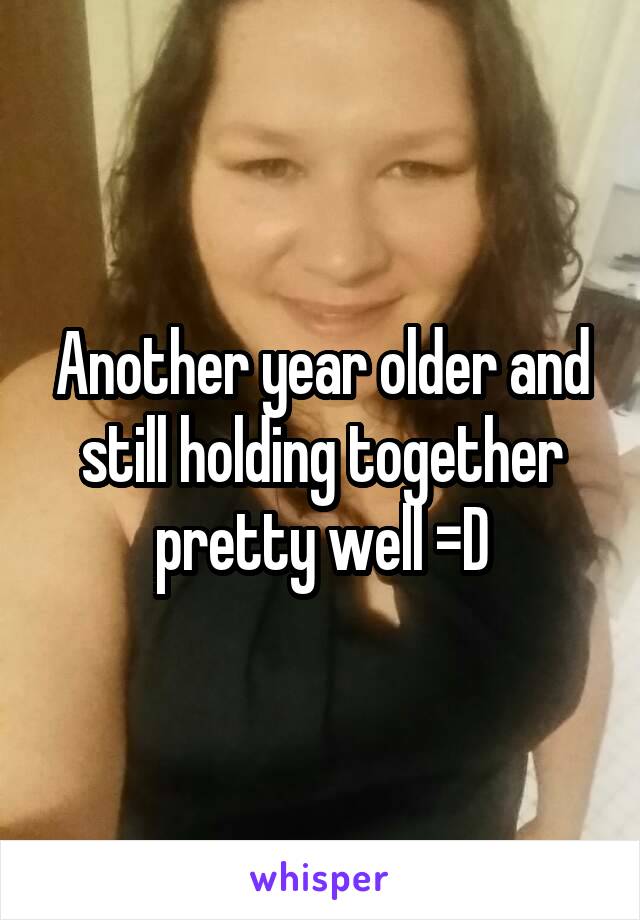 Another year older and still holding together pretty well =D