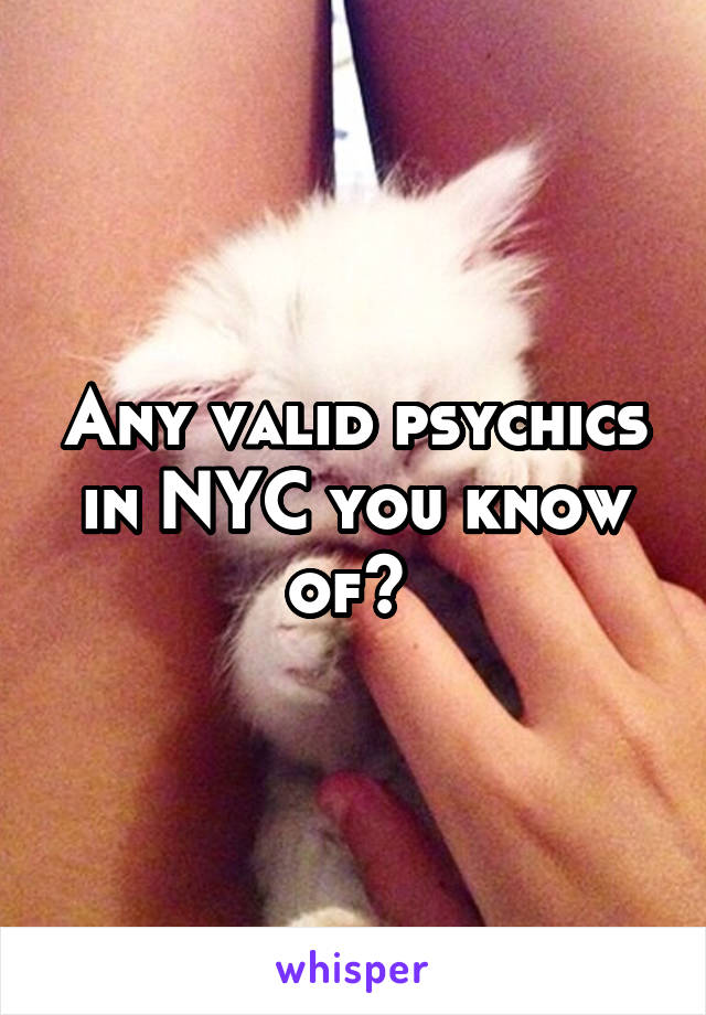 Any valid psychics in NYC you know of? 