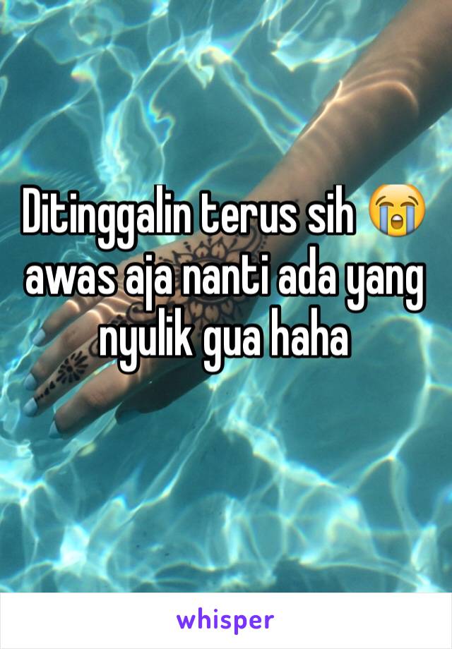 Ditinggalin terus sih 😭awas aja nanti ada yang nyulik gua haha