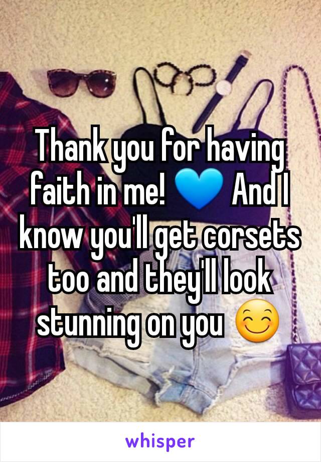 Thank you for having faith in me! 💙 And I know you'll get corsets too and they'll look stunning on you 😊