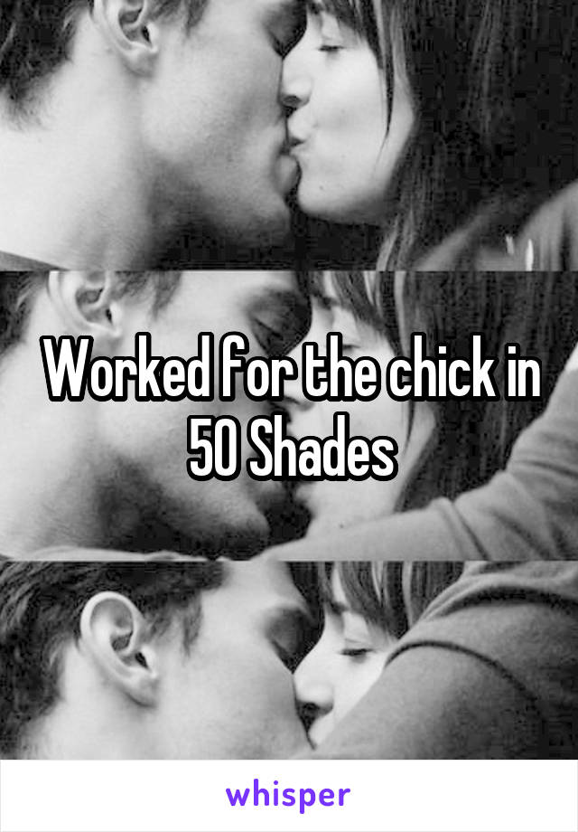 Worked for the chick in 50 Shades