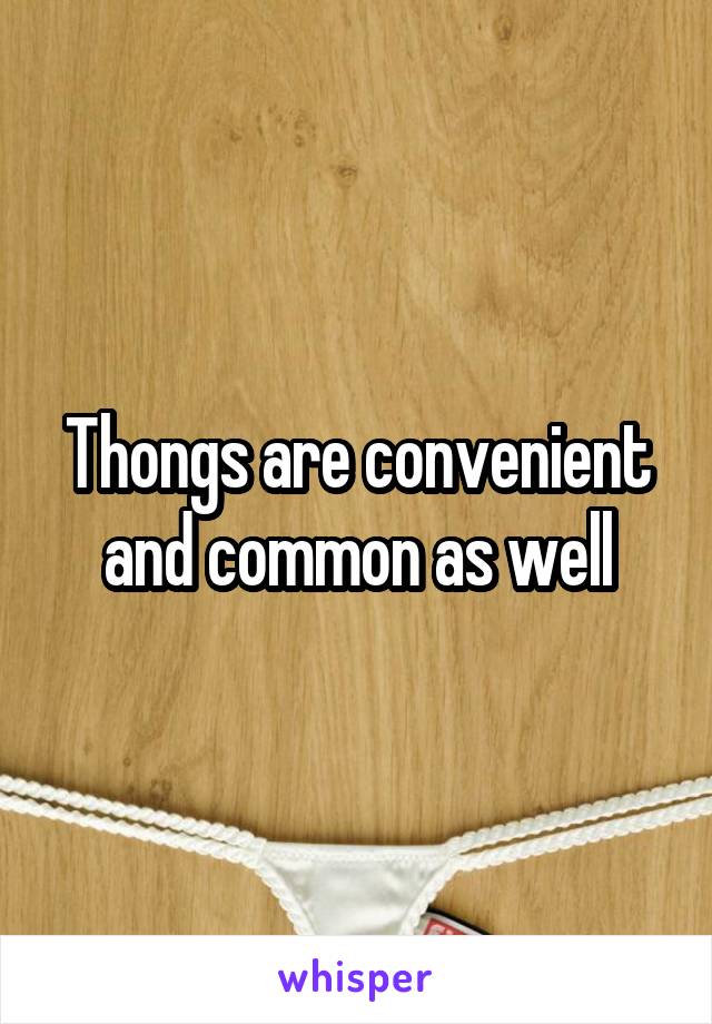 Thongs are convenient and common as well