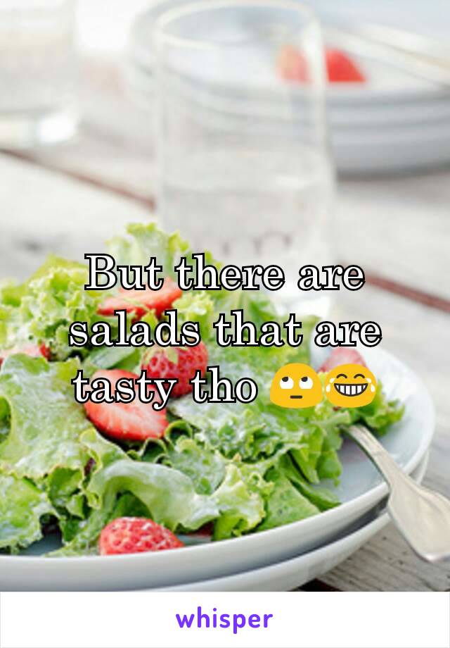 But there are salads that are tasty tho 🙄😂