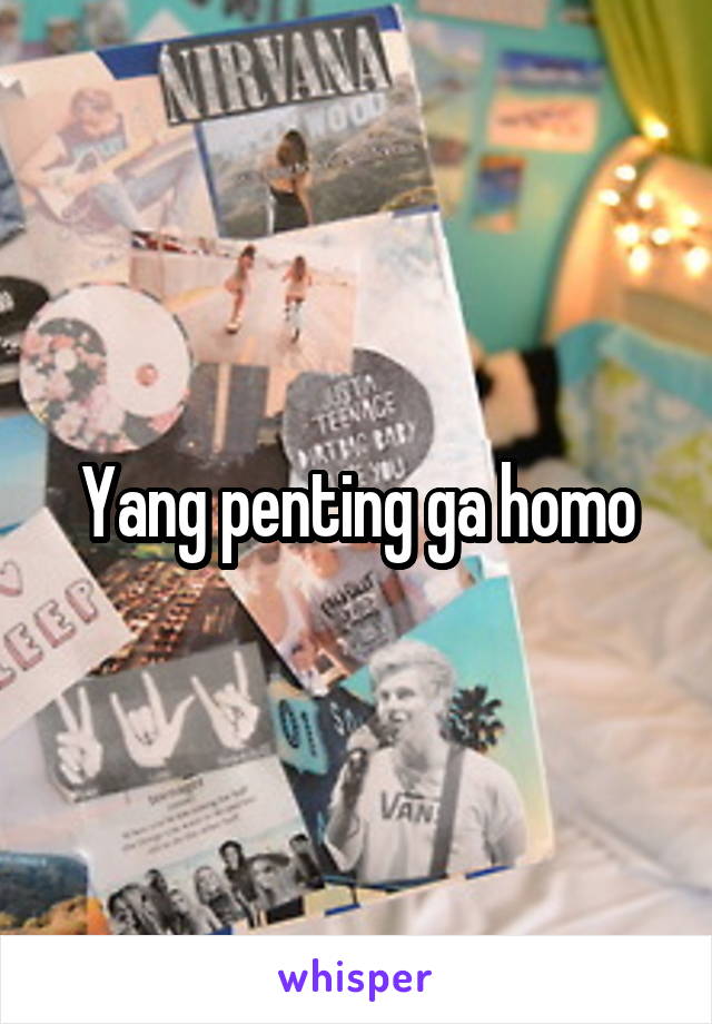 Yang penting ga homo