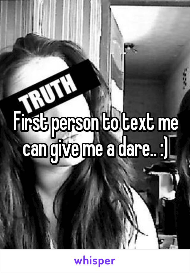 First person to text me can give me a dare.. :)