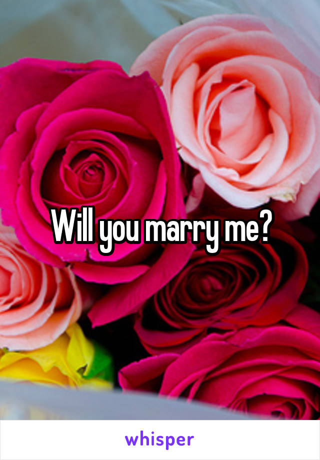 Will you marry me?