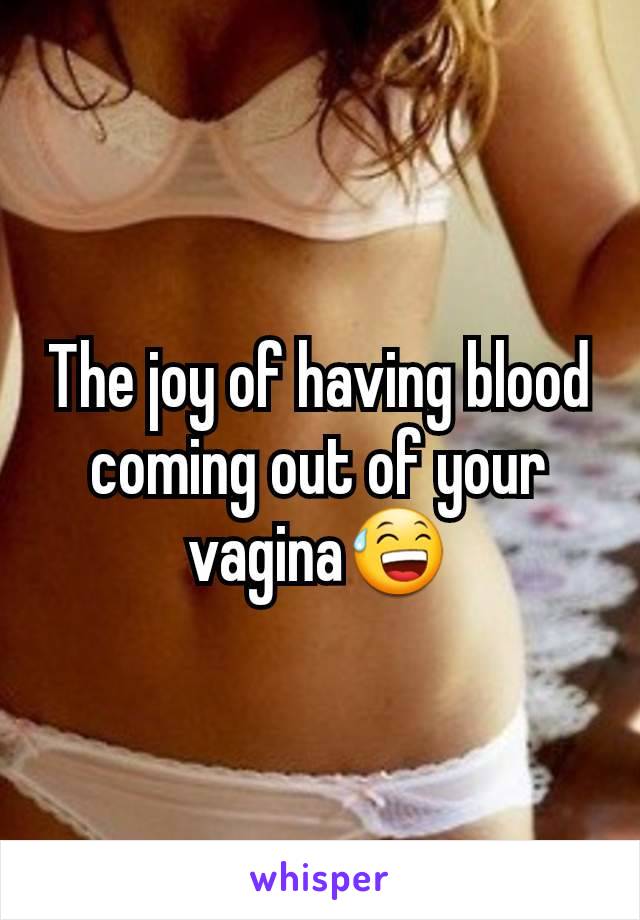 The joy of having blood coming out of your vagina😅