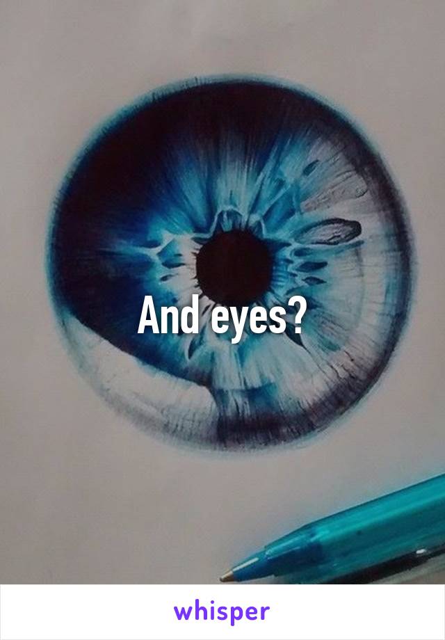 And eyes?