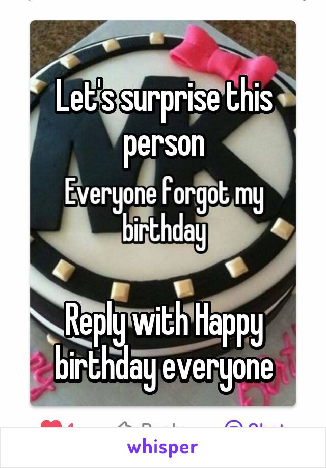 Let's surprise this person



Reply with Happy birthday everyone