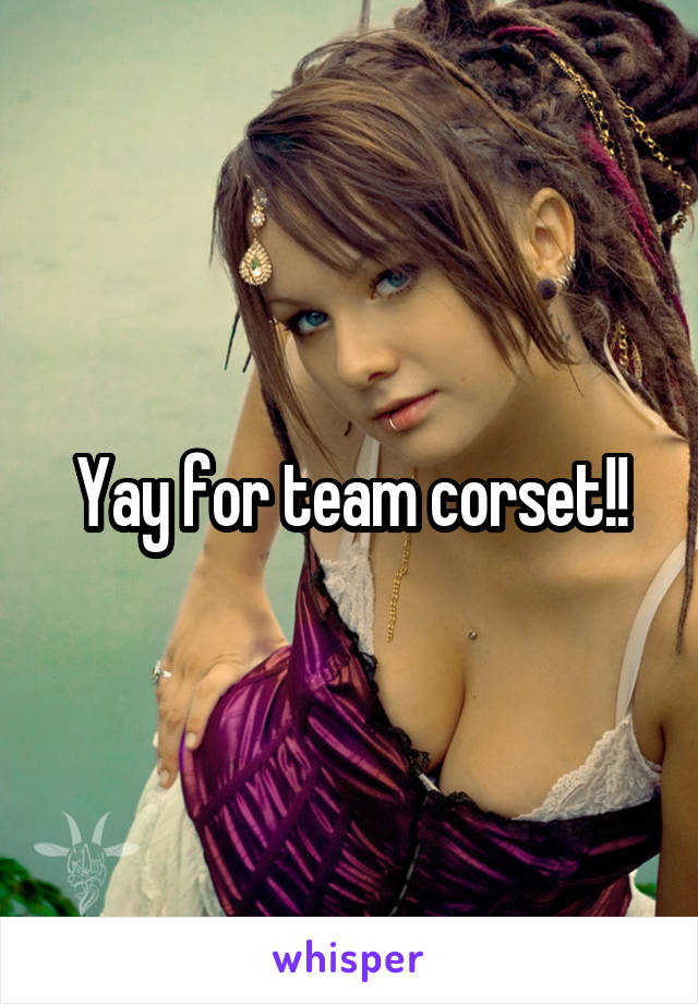 Yay for team corset!!