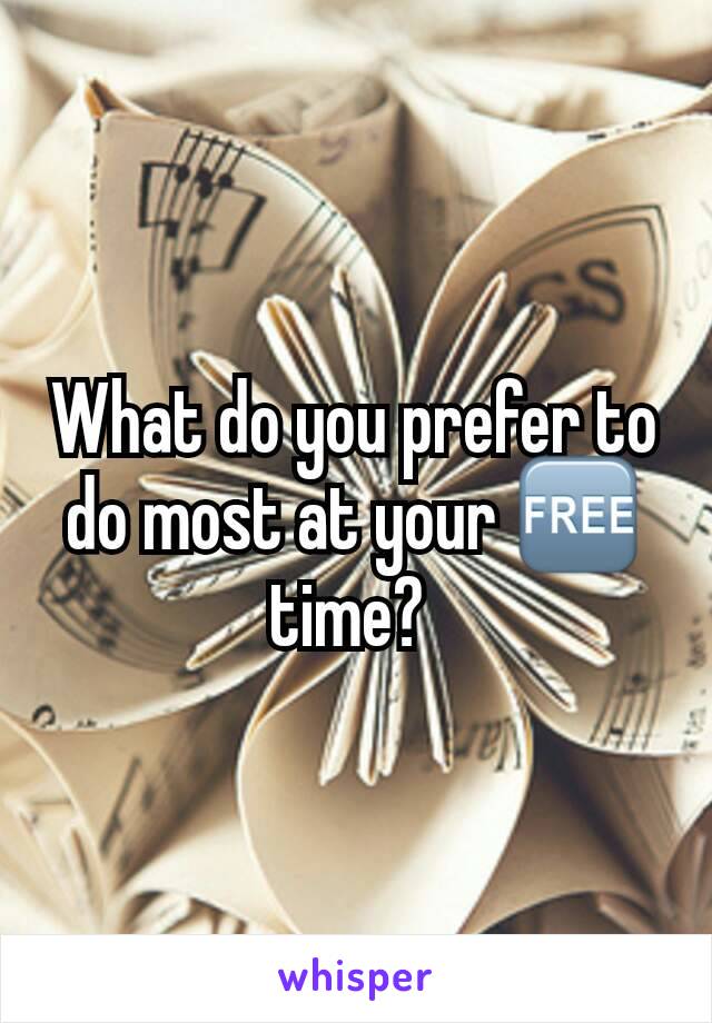 What do you prefer to do most at your 🆓 time? 