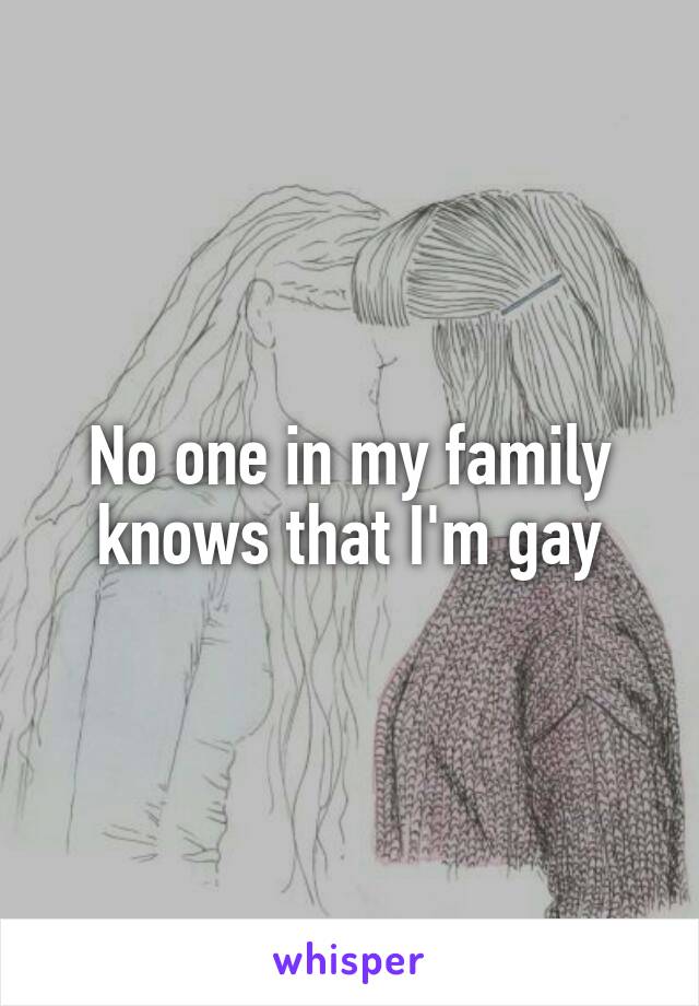 No one in my family knows that I'm gay