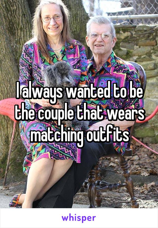 I always wanted to be the couple that wears matching outfits