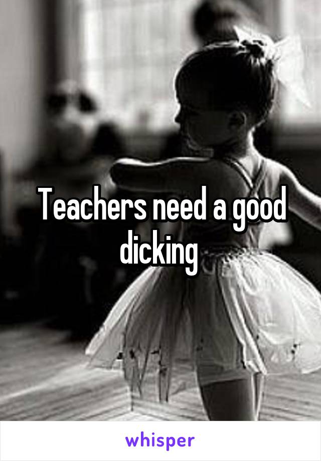 Teachers need a good dicking 