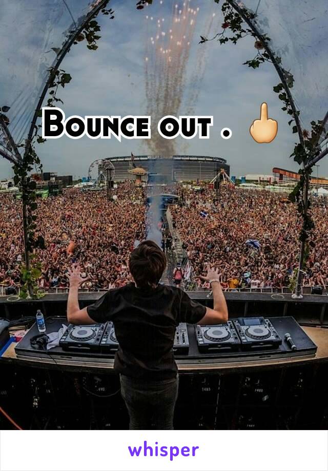 Bounce out . 🖕