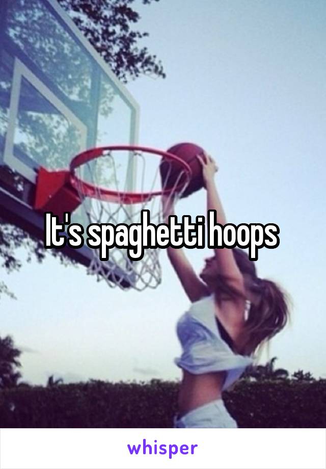 It's spaghetti hoops 