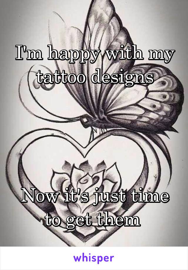 I'm happy with my tattoo designs




Now it's just time to get them 