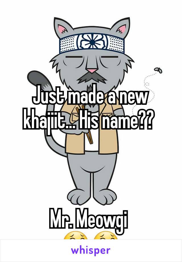 


Just made a new khajiit... His name?? 



Mr. Meowgi 
😂😂