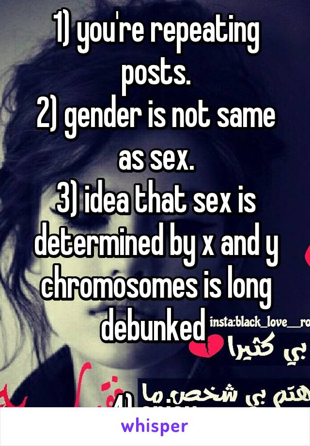 1) you're repeating posts.
2) gender is not same as sex.
3) idea that sex is determined by x and y chromosomes is long debunked 

4) enjoy 