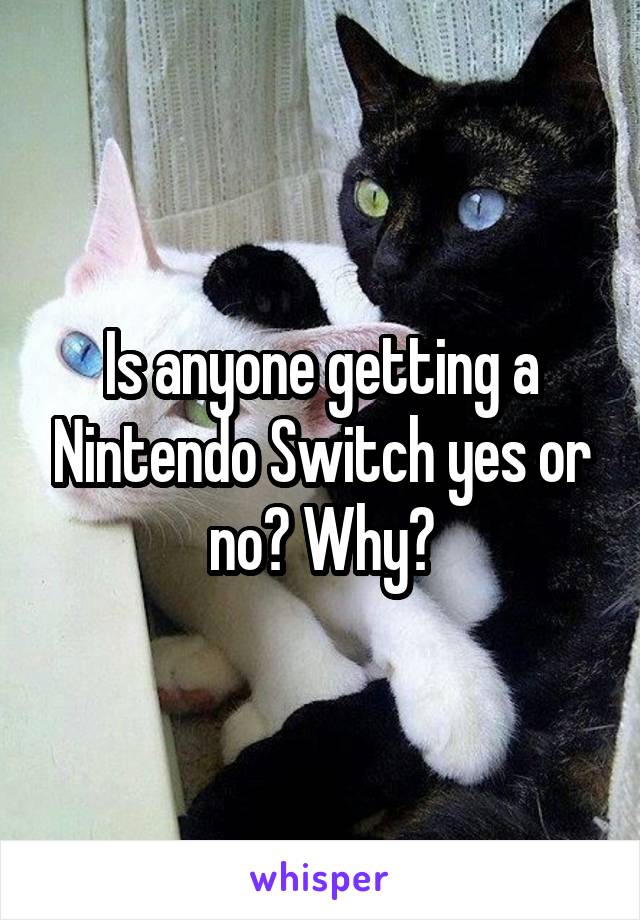 Is anyone getting a Nintendo Switch yes or no? Why?