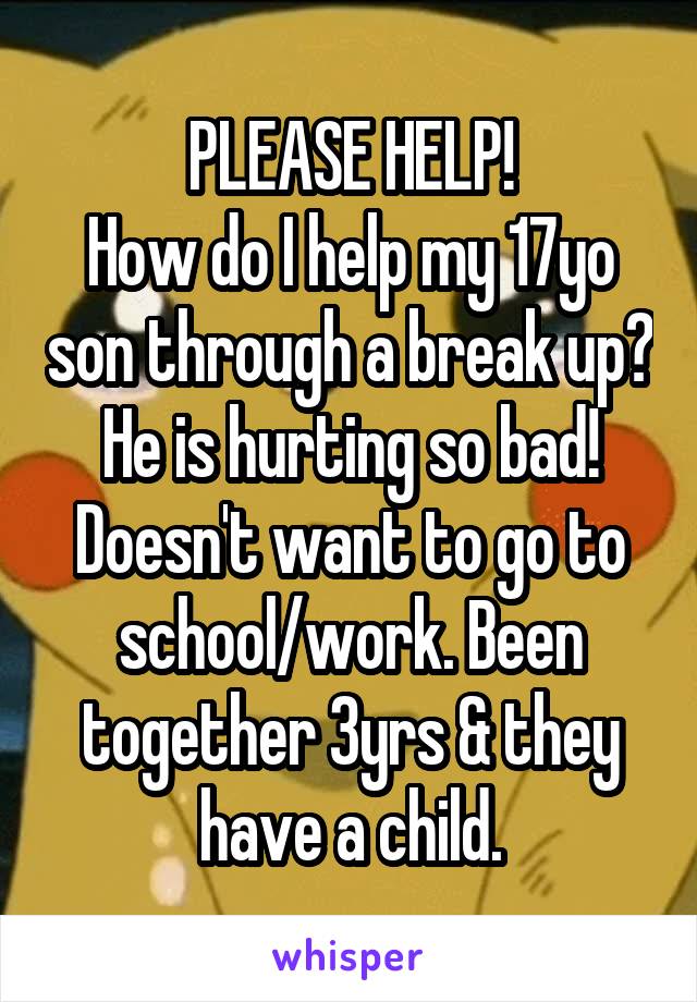 PLEASE HELP!
How do I help my 17yo son through a break up? He is hurting so bad! Doesn't want to go to school/work. Been together 3yrs & they have a child.