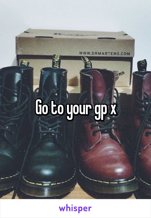 Go to your gp x