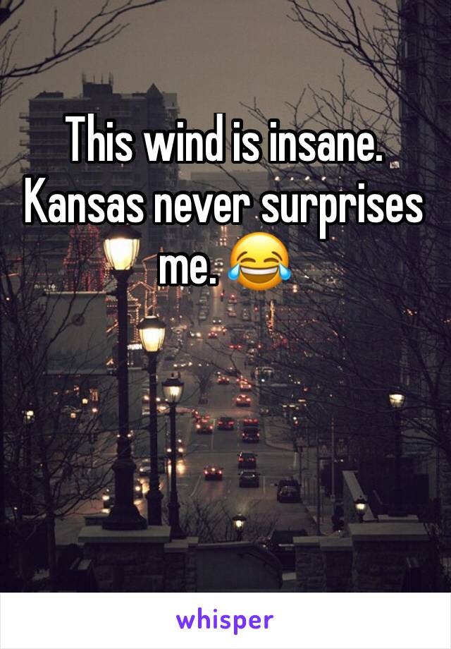 This wind is insane. Kansas never surprises me. 😂