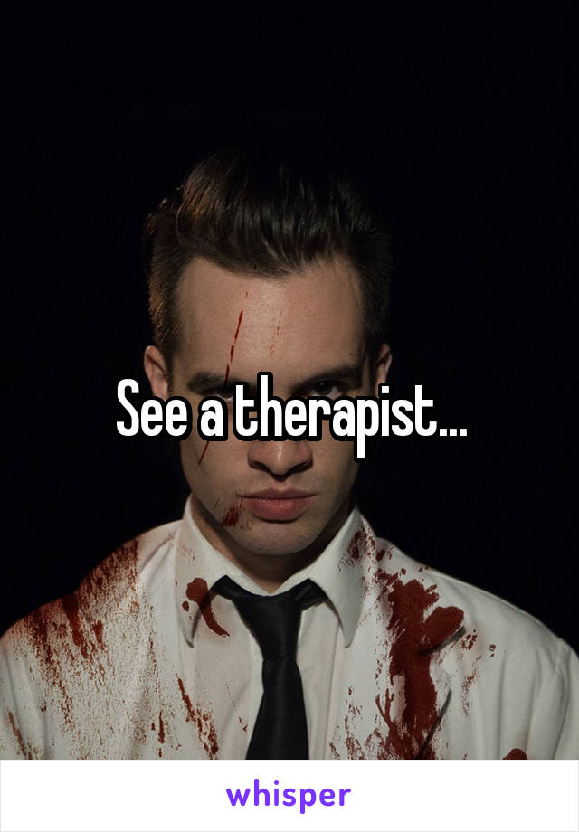 See a therapist...