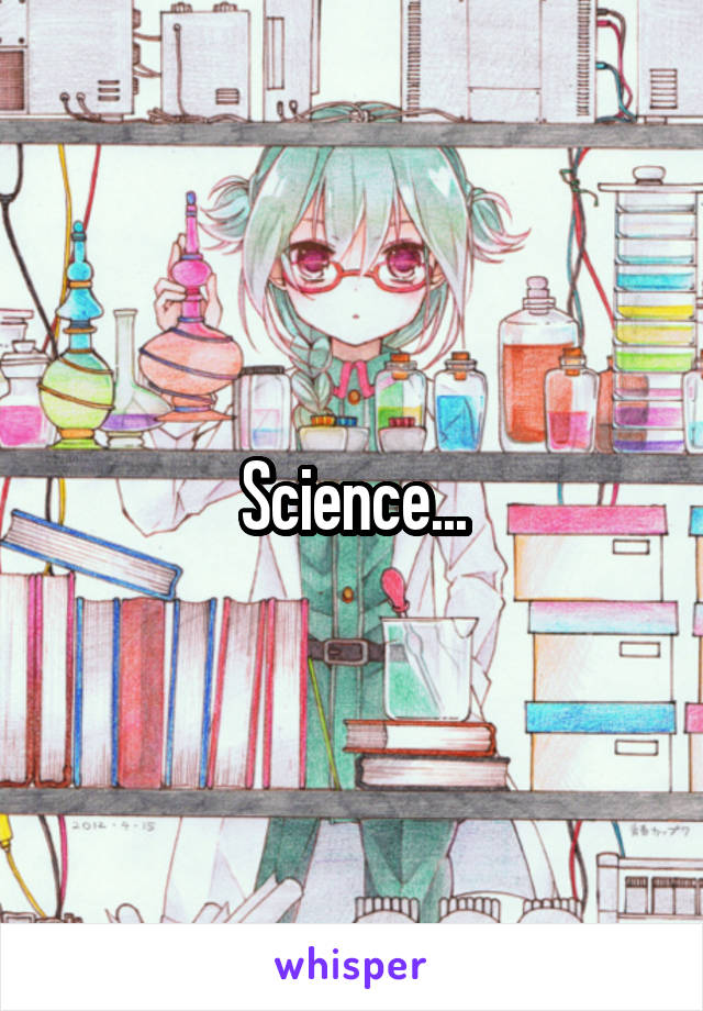 Science...