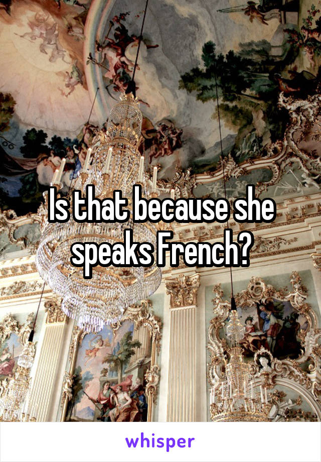 Is that because she speaks French?