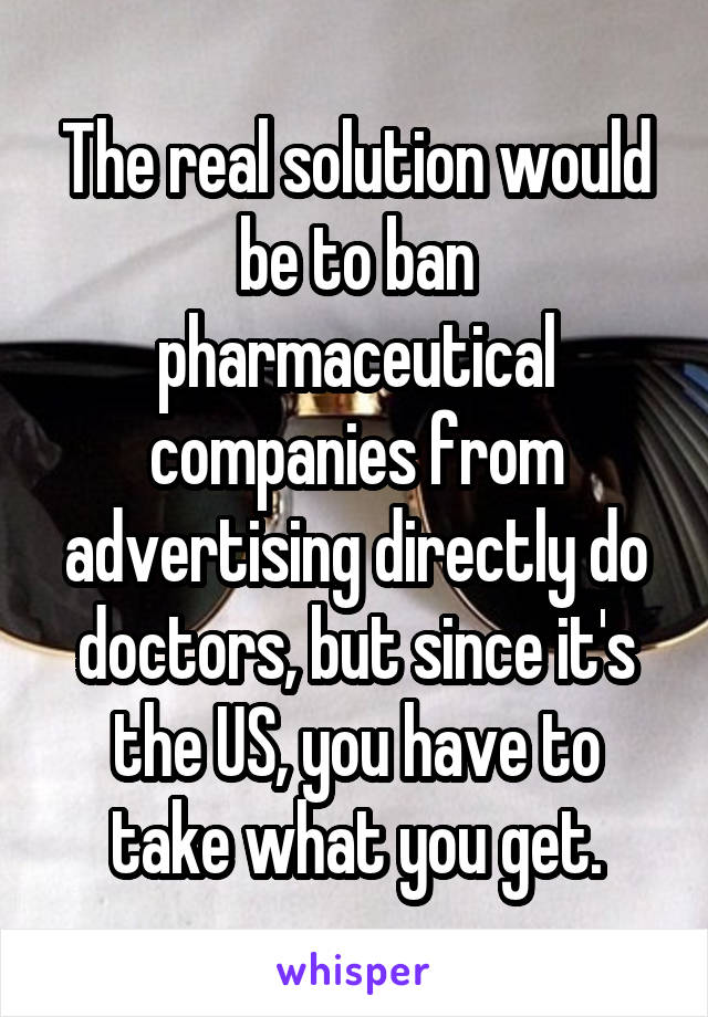 The real solution would be to ban pharmaceutical companies from advertising directly do doctors, but since it's the US, you have to take what you get.