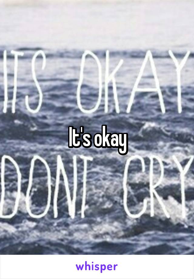 It's okay