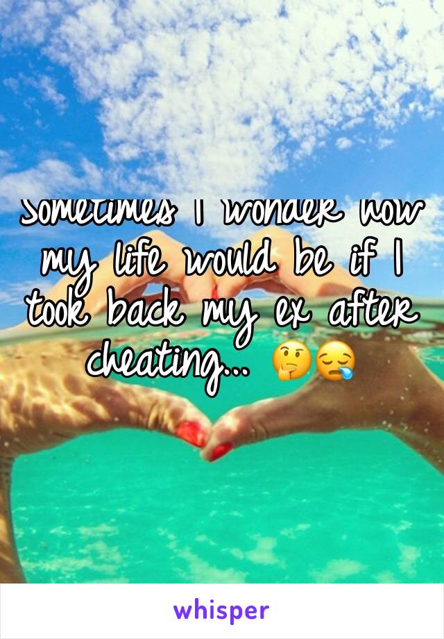 Sometimes I wonder how my life would be if I took back my ex after cheating... 🤔😪
