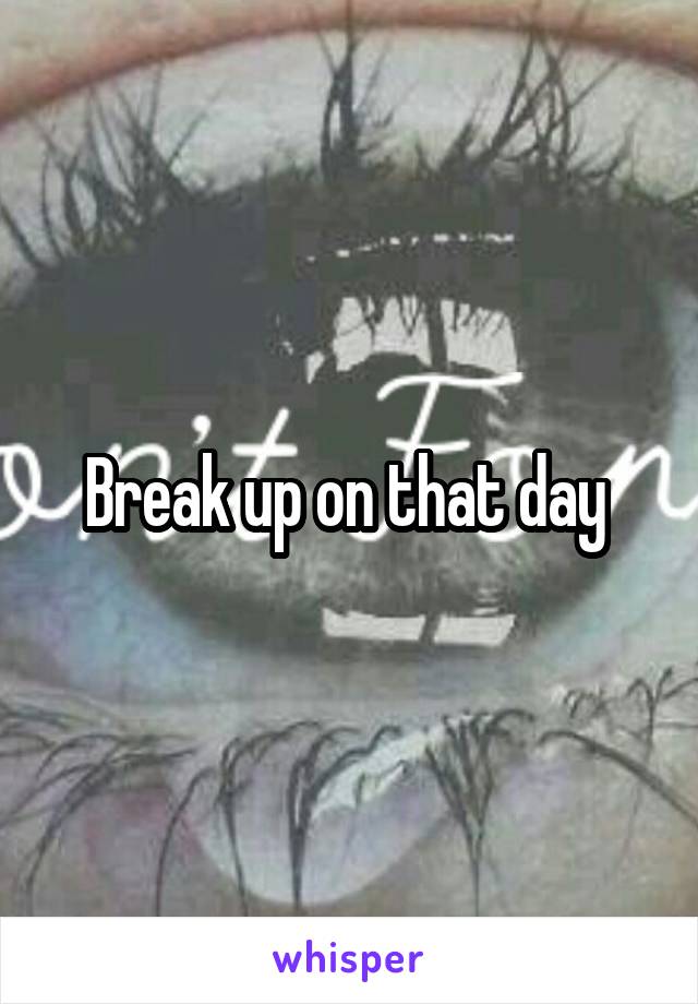 Break up on that day 