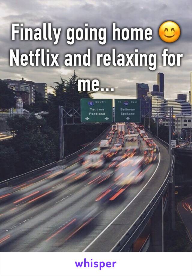 Finally going home 😊 Netflix and relaxing for me...